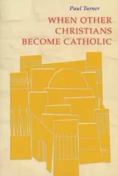 When other Christians become Catholic by Paul Turner