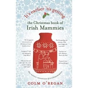 It's Earlier 'Tis Getting: The Christmas Book of Irish Mammies by Colm O'Regan (Hardback, 2017)