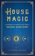 house magic a handbook to making every home a sacred sanctuaryvolume 6