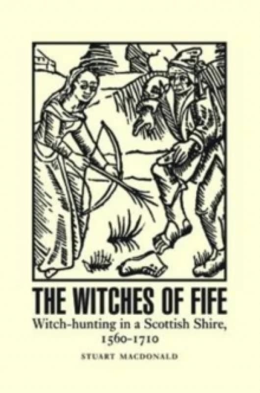 The Witches of Fife : Witch-Hunting in a Scottish Shire, 1560-1710 Paperback / softback