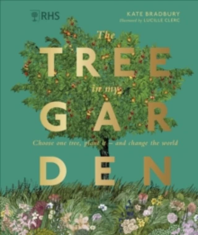 RHS The Tree in My Garden : Choose One Tree, Plant It - and Change the World Hardback