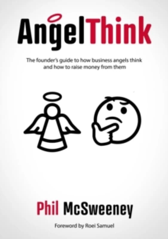 AngelThink : The founder's guide to how business angels think and how to raise money from them Paperback / softback