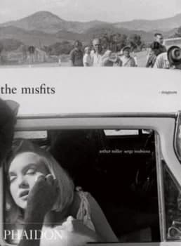 The Misfits by Arthur Miller and Serge Toubiana and Eve Arnold and Inc Magnum Photos Book