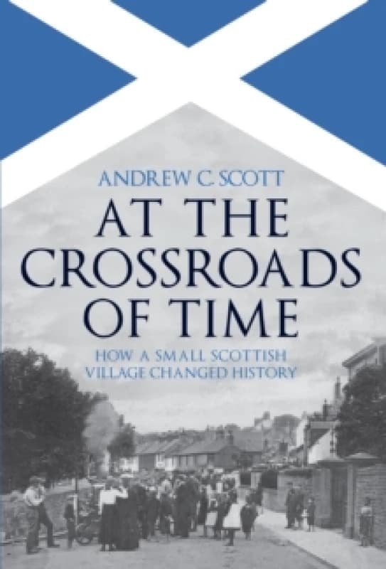 At the Crossroads of Time : How a Small Scottish Village Changed History Hardback