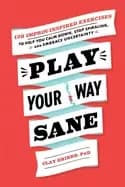 play your way sane 120 improv inspired exercises to help you calm down stop