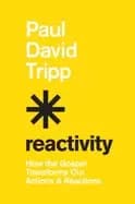 reactivity how the gospel transforms our actions and reactions