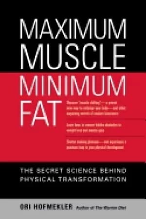 maximum muscle minimum fat the secret science behind physical transformatio
