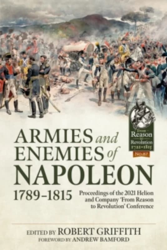 Armies and Enemies of Napoleon, 1789-1815 : Proceedings of the 2021 Helion and Company From Reason to Revolution Conference Paperback / softback