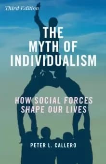 The Myth of Individualism : How Social Forces Shape Our Lives