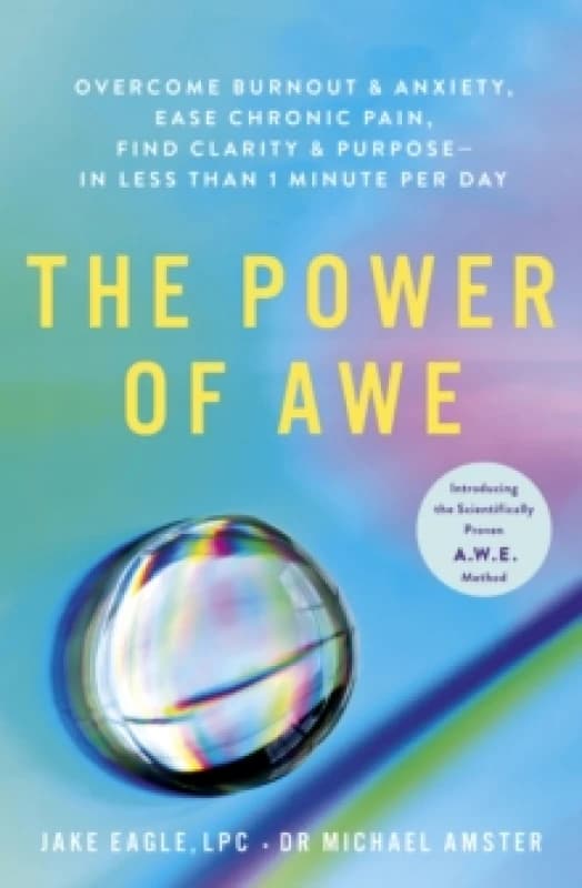 The Power of Awe : Overcome Burnout & Anxiety, Ease Chronic Pain, Find Clarity & Purpose In Less Than 1 Minute Per Day Paperback / softback