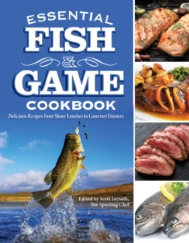 Essential Fish & Game Cookbook : Delicious Recipes from Shore Lunches to Gourmet Dinners Paperback / softback
