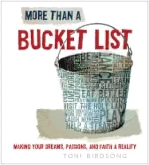 more than a bucket list making your dreams passions and faith a reality