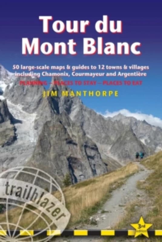 Tour du Mont Blanc Trailblazer Guide : 50 Large-Scale Maps & Guides to 12 Towns & Villages including Chamonix, Courmayeur and Argentiere Paperback / s
