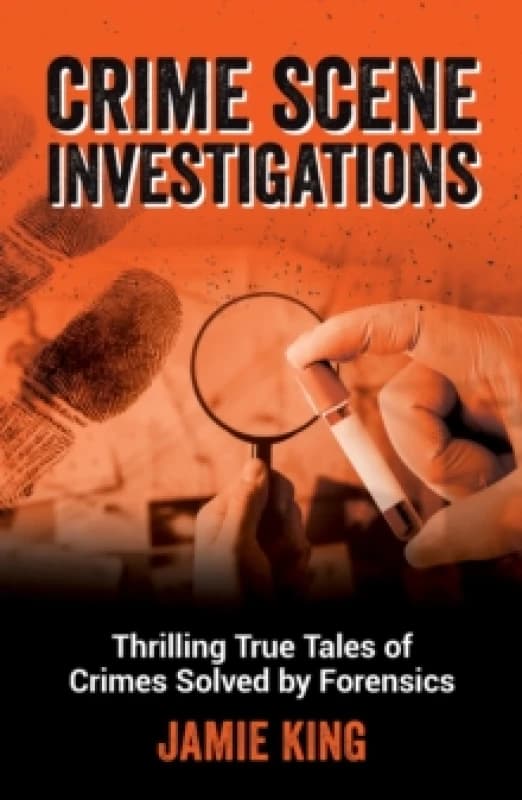 Crime Scene Investigations : Thrilling True Tales of Crimes Solved by Forensics Paperback / softback