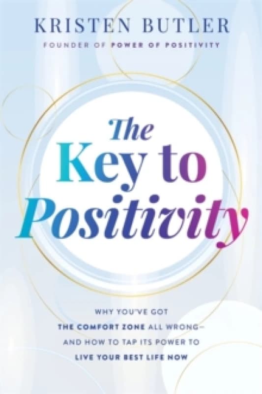 The Key to Positivity : Why Youve Got the Comfort Zone All Wrong and How to Tap Its Power to Live Your Best Life Now Paperback / softback