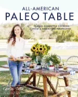 all american paleo table classic homestyle cooking from a grain free perspe