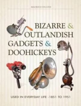 Bizarre and Outlandish Gadgets and Doohickeys by Maurice Collins Hardback