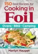 150 best recipes for cooking in foil ovens bbq camping