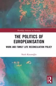 The Politics of EuropeanisationWork and Family Life Reconciliation Policy