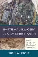 baptismal imagery in early christianity ritual visual and theological dimen