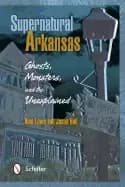 supernatural arkansas ghosts monsters and the unexplained