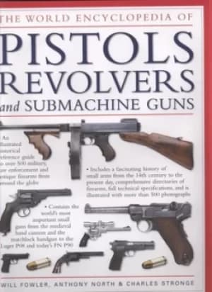 The world encyclopedia of pistols revolvers and submachine guns by William Fowler