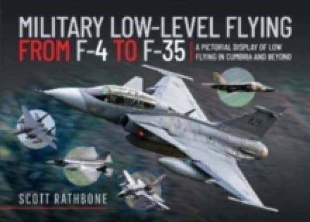 Military Low-Level Flying From F-4 Phantom to F-35 Lightning II : A Pictorial Display of Low Flying in Cumbria and Beyond Hardback