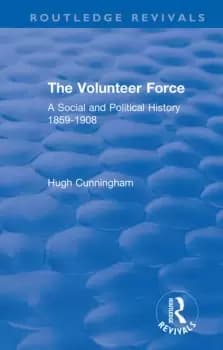 The Volunteer ForceA Social and Political History 1859-1908