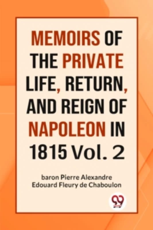 MEMOIRS OF THE PRIVATE LIFE, RETURN, AND REIGN OF NAPOLEON IN 1815 Vol.-II (Edition2023) Paperback / softback
