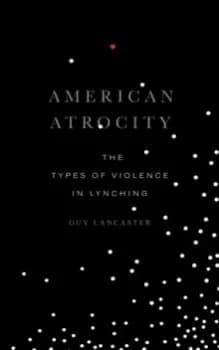 American Atrocity : The Types of Violence in Lynching