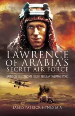 Lawrence of Arabias secret air force by James P Hynes