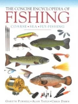 The Concise Encyclopedia of Fishing by Gareth Purnell and Alan Yates and Chris Dawn Hardback