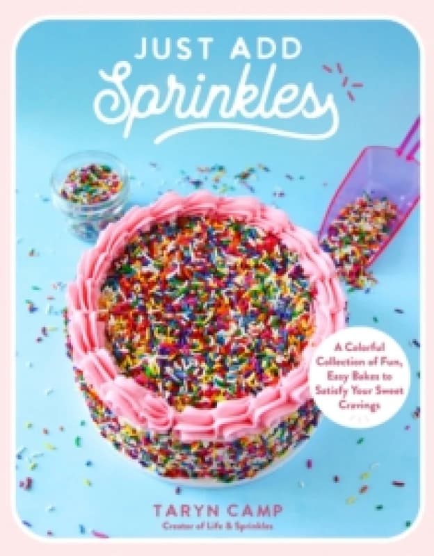 Just Add Sprinkles : A Colorful Collection of Fun, Easy Bakes to Satisfy Your Sweet Cravings Paperback / softback