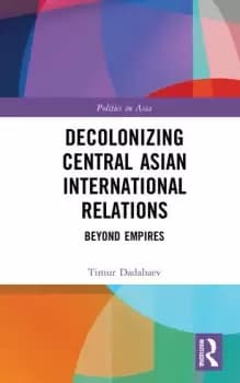 Decolonizing Central Asian International RelationsBeyond Empires