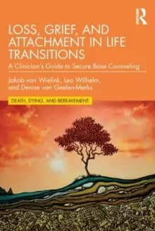 Loss, Grief, and Attachment in Life Transitions : A Clinicians Guide to Secure Base Counseling