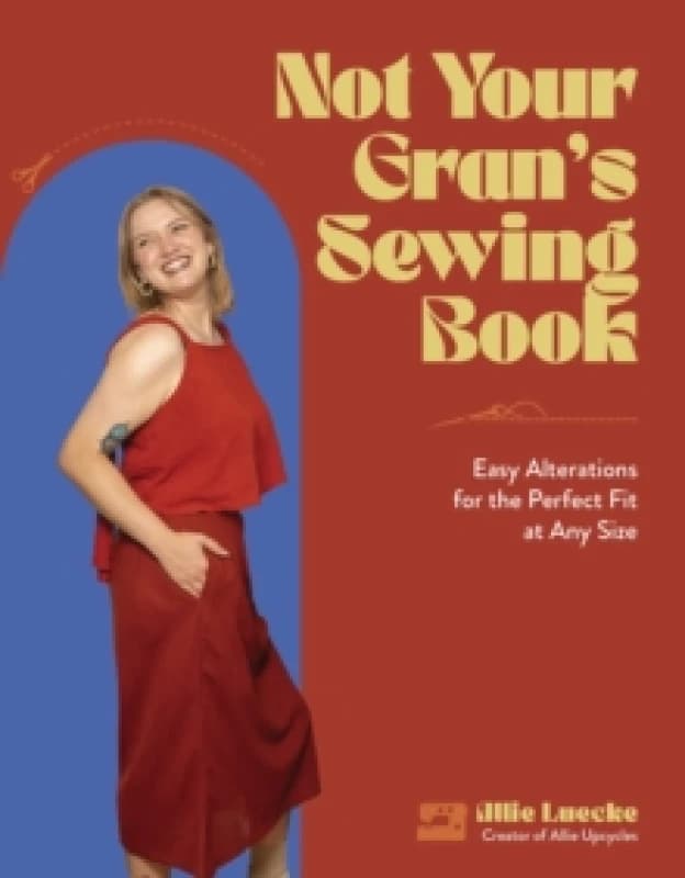 Not Your Gran's Sewing Book : Easy Alterations for the Perfect Fit at Any Size Paperback / softback