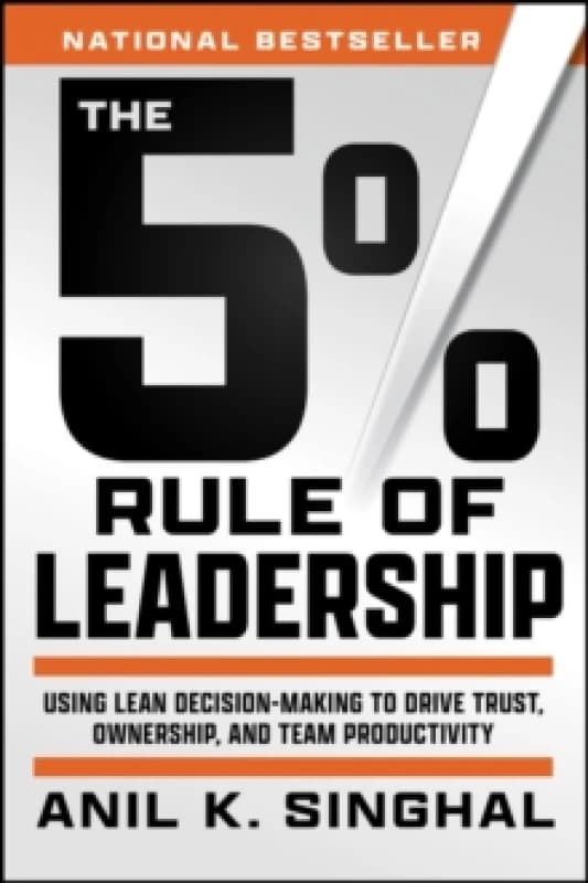 The 5% Rule of Leadership : Using Lean Decision-Making to Drive Trust, Ownership, and Team Productivity Paperback / softback