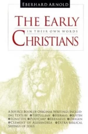 The early Christians in their own words by Eberhard Arnold