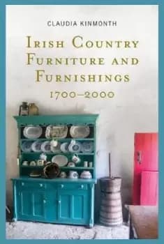 Irish Country Furniture and Furnishings 1700-2000 by Claudia Kinmonth