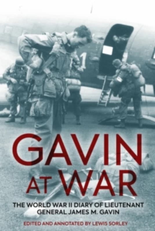 Gavin at War : The World War II Diary of Lieutenant General James M. Gavin Hardback