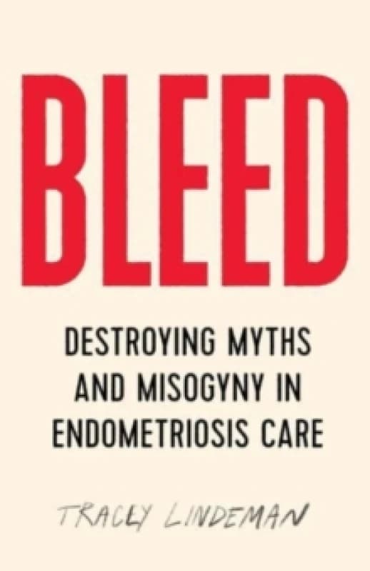 Bleed : Destroying Myths and Misogyny in Endometriosis Care Paperback / softback
