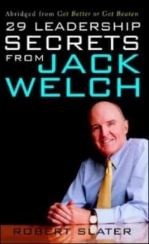 29 leadership secrets from Jack Welch by Robert Slater