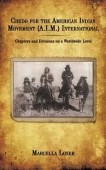 Credo for the American Indian Movement a.I.M. International by Marcella Loyer Book