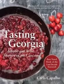 Tasting Georgia : A Food and Wine Journey in the Caucasus with Over 70 Recipes