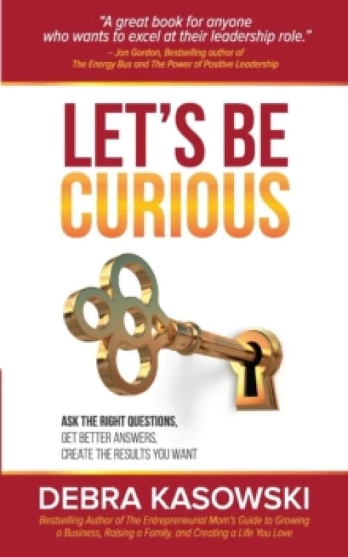 Let's Be Curious : Ask the Right Questions, Get Better Answers, Create the Results You Want Paperback / softback