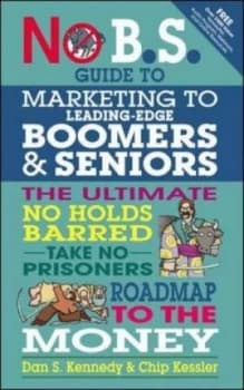 No B.S. Guide to Marketing to Leading Edge Boomers and Seniors by Dan S. Kennedy Paperback