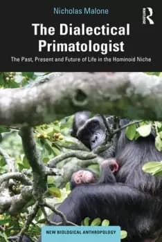The Dialectical PrimatologistThe Past Present and Future of Life in the Hominoid Niche