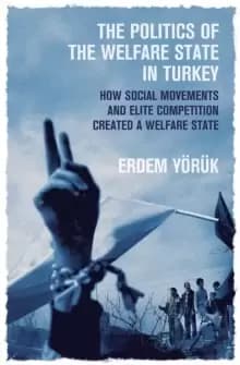 The Politics of the Welfare State in Turkey : How Did Social Movements and Elite Competition Create a Welfare State?