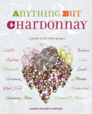 Anything but chardonnay by Laura Holmes Haddad