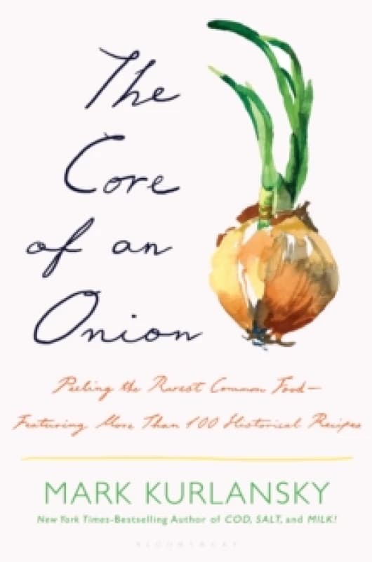 The Core of an Onion : Peeling the Rarest Common FoodFeaturing More Than 100 Historical Recipes Hardback